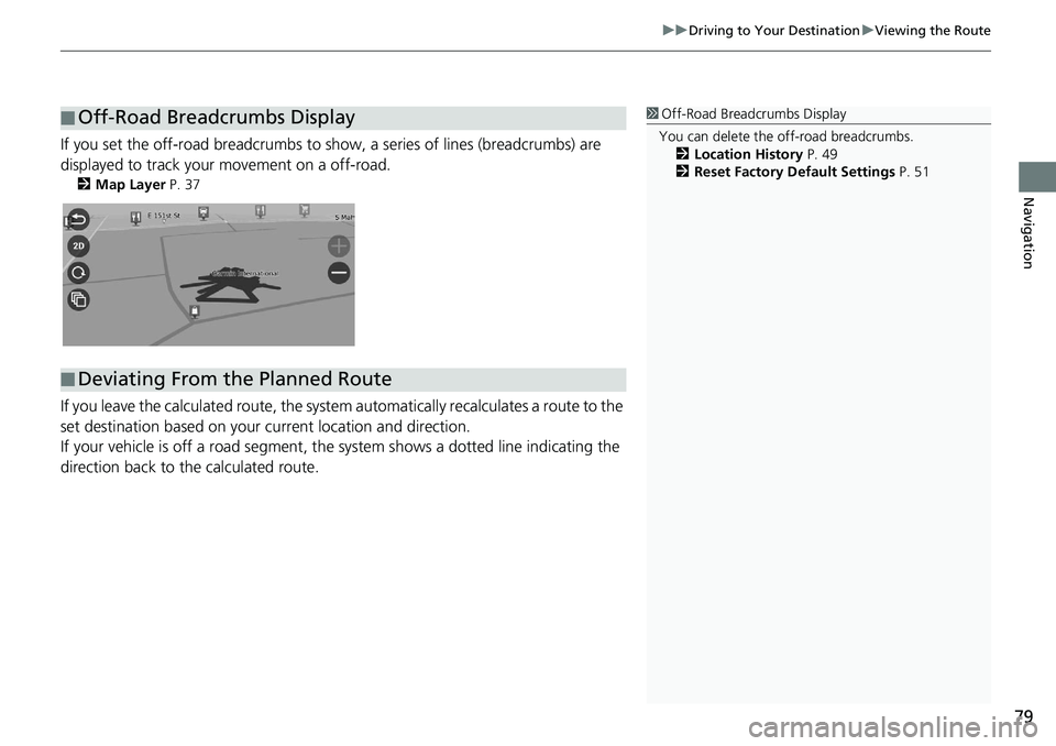 HONDA ODYSSEY 2019  Navigation Manual (in English) 79
uuDriving to Your Destination uViewing the Route
Navigation
If you set the off-road breadcrumbs to s how, a series of lines (breadcrumbs) are 
displayed to track your movement on a off-road.
2 Map 