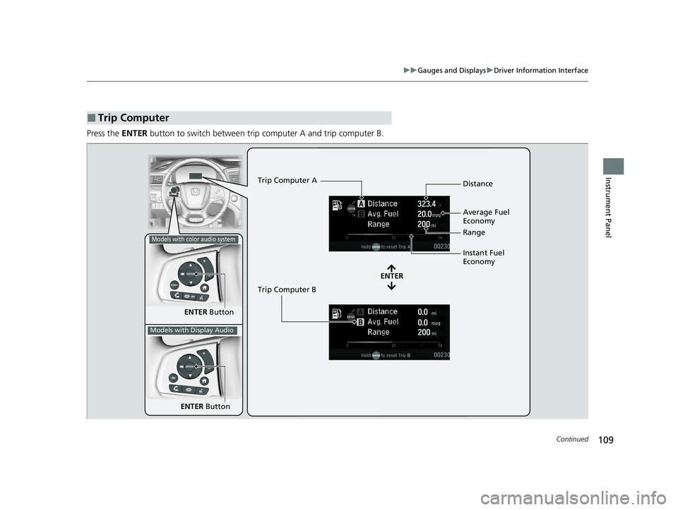 HONDA PASSPORT 2019  Owners Manual (in English) 109
uuGauges and Displays uDriver Information Interface
Continued
Instrument Panel
Press the  ENTER button to switch between trip  computer A and trip computer B.
■Trip Computer
ENTER Button
ENTER
T