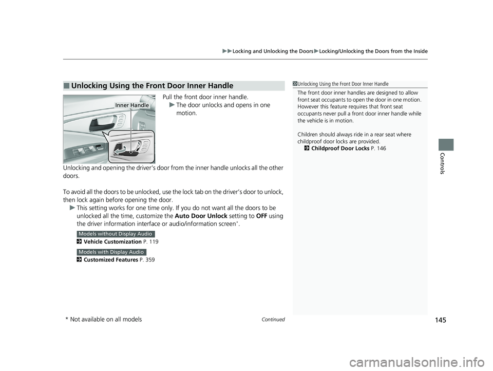 HONDA PASSPORT 2019  Owners Manual (in English) Continued145
uuLocking and Unlocking the Doors uLocking/Unlocking the Doors from the Inside
Controls
Pull the front door inner handle.
u The door unlocks and opens in one 
motion.
Unlocking and openin