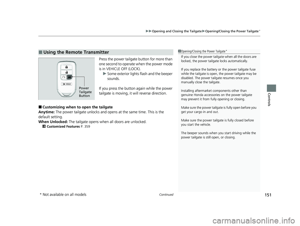 HONDA PASSPORT 2019  Owners Manual (in English) Continued151
uuOpening and Closing the Tailgate uOpening/Closing the Power Tailgate*
Controls
Press the power tailgate button for more than 
one second to operate when the power mode 
is in VEHICLE OF
