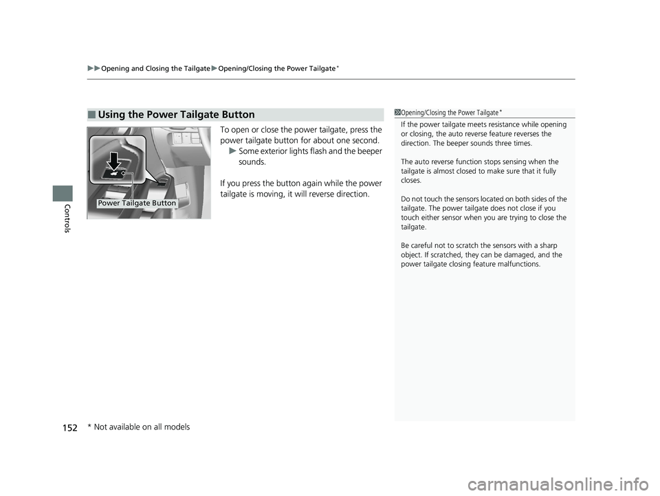 HONDA PASSPORT 2019  Owners Manual (in English) uuOpening and Closing the Tailgate uOpening/Closing the Power Tailgate*
152
Controls
To open or close the pow er tailgate, press the 
power tailgate button for about one second. u Some exterior lights