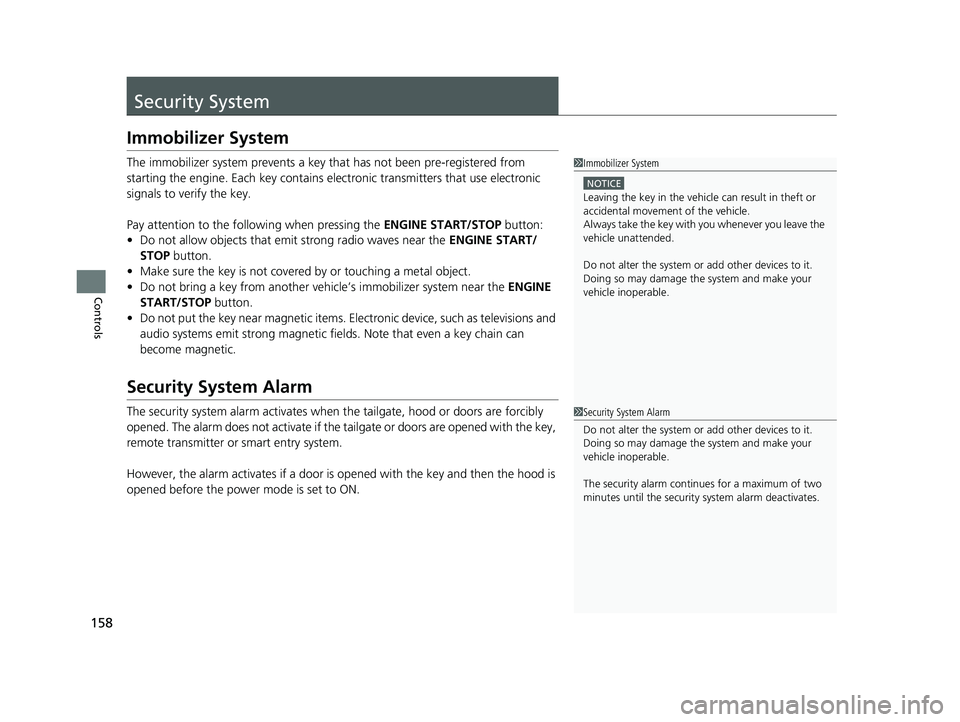 HONDA PASSPORT 2019  Owners Manual (in English) 158
Controls
Security System
Immobilizer System
The immobilizer system prevents a key that has not been pre-registered from 
starting the engine. Each key contains el ectronic transmitters that use el