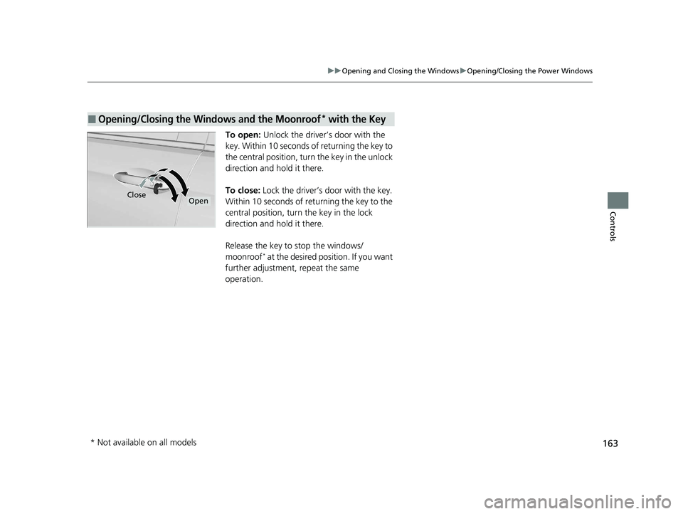 HONDA PASSPORT 2019  Owners Manual (in English) 163
uuOpening and Closing the Windows uOpening/Closing the Power Windows
Controls
To open: Unlock the driver’s door with the 
key. Within 10 seconds of returning the key to 
the central position, tu