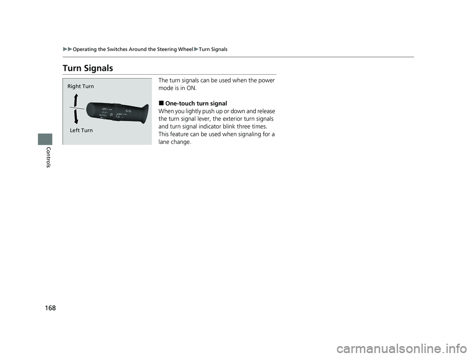 HONDA PASSPORT 2019  Owners Manual (in English) 168
uuOperating the Switches Around the Steering Wheel uTurn Signals
Controls
Turn Signals
The turn signals can be  used when the power 
mode is in ON.
■One-touch turn signal
When you lightly push u