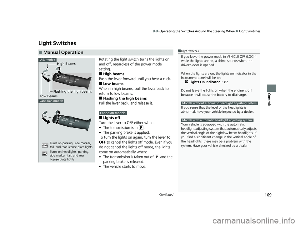 HONDA PASSPORT 2019  Owners Manual (in English) 169
uuOperating the Switches Around the Steering Wheel uLight Switches
Continued
Controls
Light Switches
Rotating the light switch turns the lights on 
and off, regardless of the power mode 
setting.

