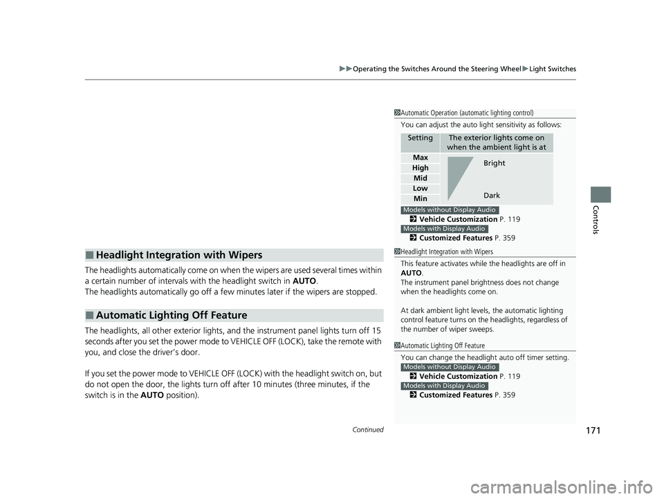HONDA PASSPORT 2019  Owners Manual (in English) Continued171
uuOperating the Switches Around the Steering Wheel uLight Switches
Controls
The headlights automatically come on when th e wipers are used several times within 
a certain number of interv