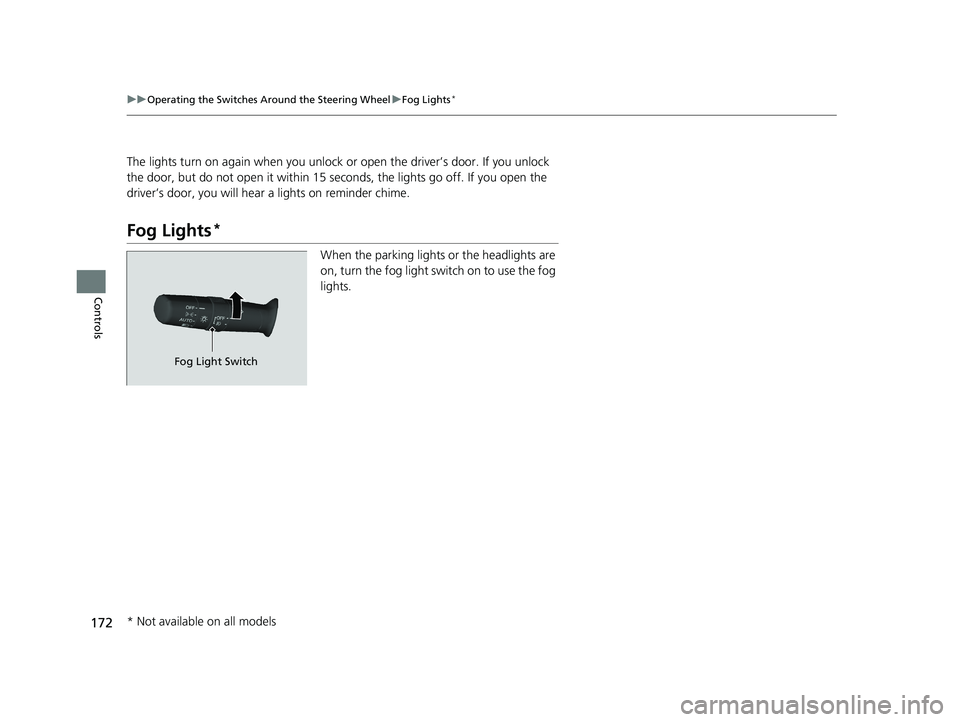 HONDA PASSPORT 2019  Owners Manual (in English) 172
uuOperating the Switches Around the Steering Wheel uFog Lights*
Controls
The lights turn on again when you unlock or  open the driver’s door. If you unlock 
the door, but do not open it within 1