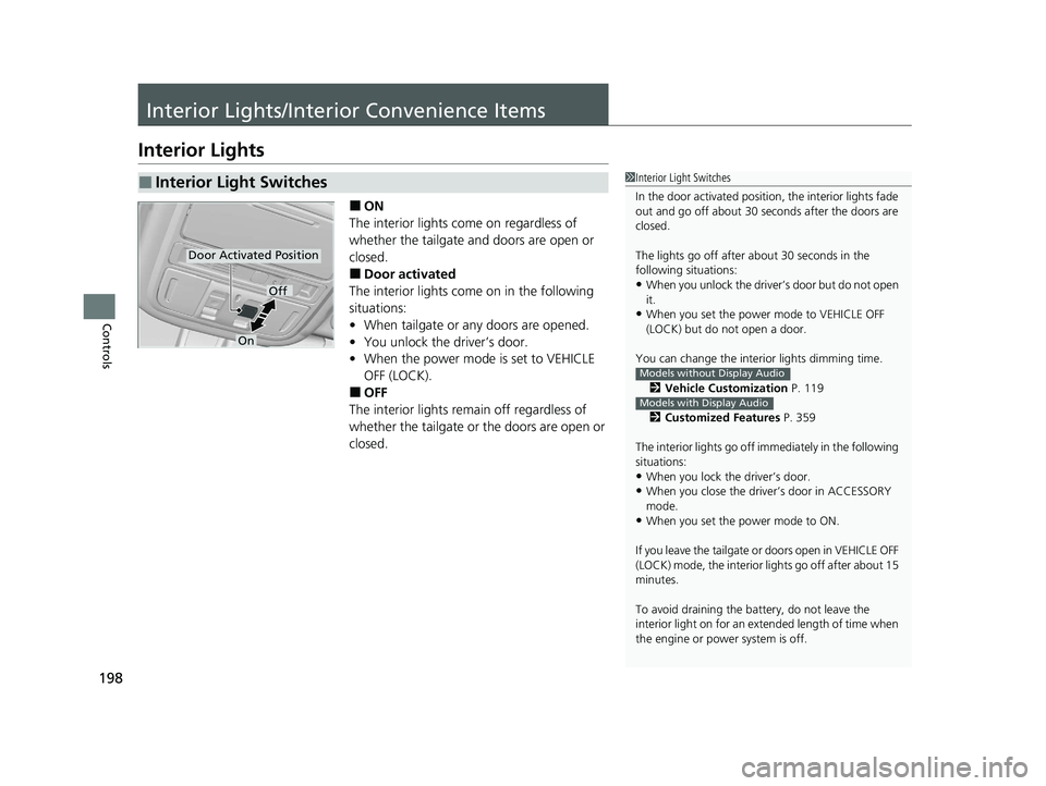 HONDA PASSPORT 2019 Owners Manual (in English) 198
Controls
Interior Lights/Interior Convenience Items
Interior Lights
■ON
The interior lights come on regardless of
whether the tailgate and doors are open or
closed.
■Door activated
The inter HONDA PASSPORT 2019 Owners Manual (in English) 198
Controls
Interior Lights/Interior Convenience Items
Interior Lights
■ON
The interior lights come on regardless of
whether the tailgate and doors are open or
closed.
■Door activated
The inter