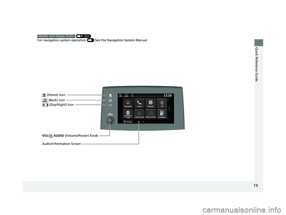 HONDA PASSPORT 2019   (in English) Owners Guide 19
Quick Reference Guide
VOL/ AUDIO  (Volume/Power) Knob
 (Home) Icon
 (Back) Icon
 (Day/Night) Icon
Audio/Information Screen
 (P 251)
For navigation system operation  () See the Navigation System Man