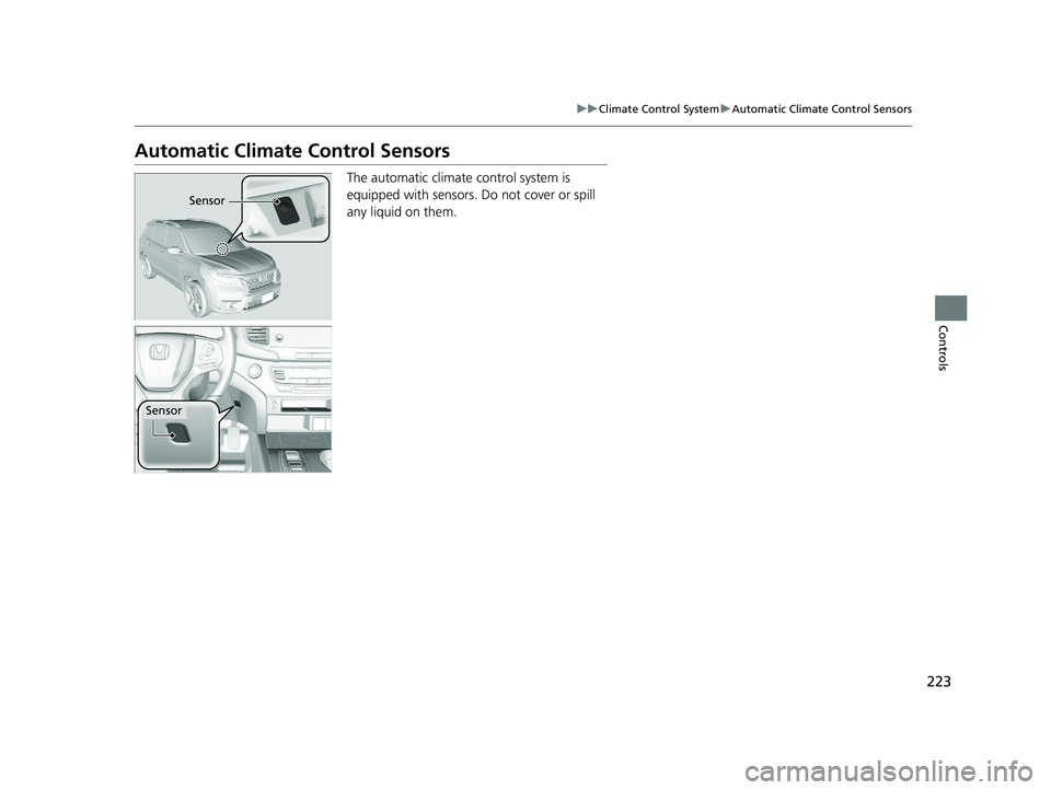 HONDA PASSPORT 2019 Owners Manual (in English) 223
uuClimate Control System uAutomatic Climate Control Sensors
Controls
Automatic Climate Control Sensors
The automatic climate control system is
equipped with sensors. Do not cover or spill
any l HONDA PASSPORT 2019 Owners Manual (in English) 223
uuClimate Control System uAutomatic Climate Control Sensors
Controls
Automatic Climate Control Sensors
The automatic climate control system is
equipped with sensors. Do not cover or spill
any l