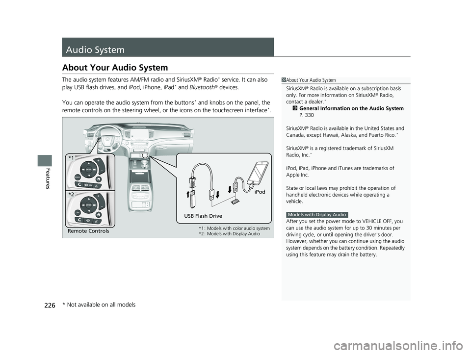 HONDA PASSPORT 2019 Owners Manual (in English) 226
Features
Audio System
About Your Audio System
The audio system features AM/FM radio and SiriusXM® Radio* service. It can also
play USB flash drives, and iPod, iPhone, iPad* and Bluetooth ® devi HONDA PASSPORT 2019 Owners Manual (in English) 226
Features
Audio System
About Your Audio System
The audio system features AM/FM radio and SiriusXM® Radio* service. It can also
play USB flash drives, and iPod, iPhone, iPad* and Bluetooth ® devi
