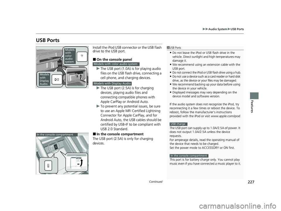 HONDA PASSPORT 2019 Owners Manual (in English) 227
uuAudio System uUSB Ports
Continued
Features
USB Ports
Install the iPod USB connector or the USB flash
drive to the USB port.
■On the console panel
u The USB port (1.0A) is for playing audio
f HONDA PASSPORT 2019 Owners Manual (in English) 227
uuAudio System uUSB Ports
Continued
Features
USB Ports
Install the iPod USB connector or the USB flash
drive to the USB port.
■On the console panel
u The USB port (1.0A) is for playing audio
f