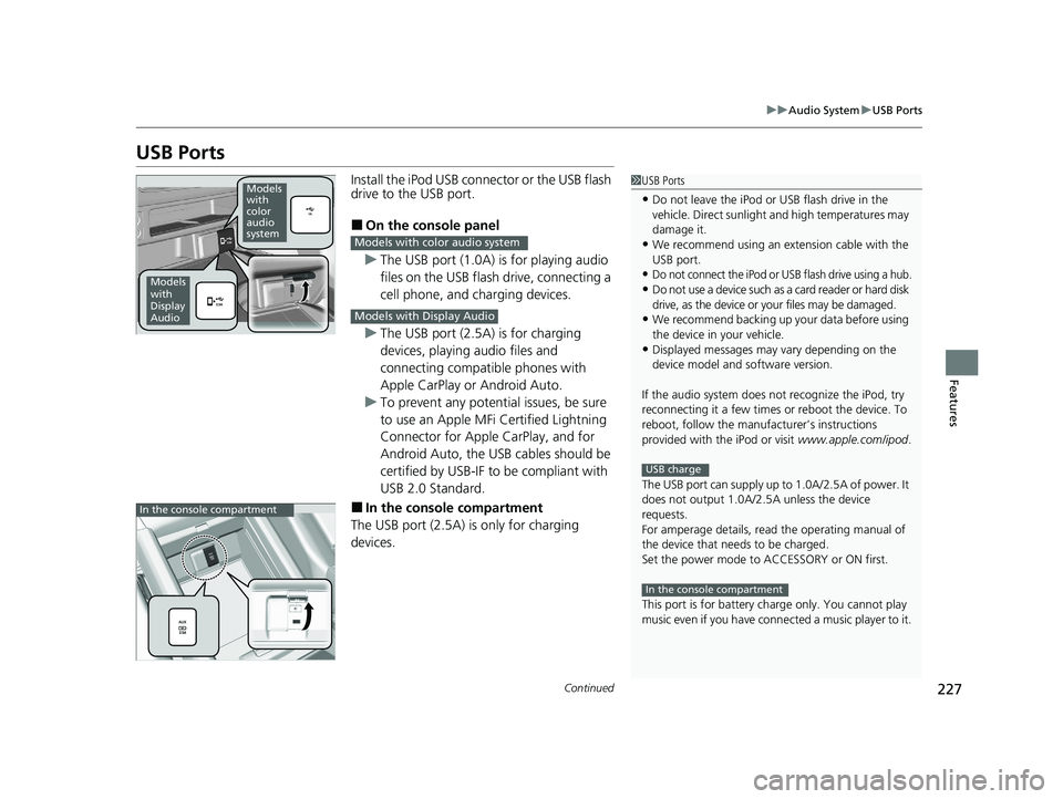 HONDA PASSPORT 2019  Owners Manual (in English) 227
uuAudio System uUSB Ports
Continued
Features
USB Ports
Install the iPod USB connector or the USB flash 
drive to the USB port.
■On the console panel
u The USB port (1.0A) is for playing audio 
f