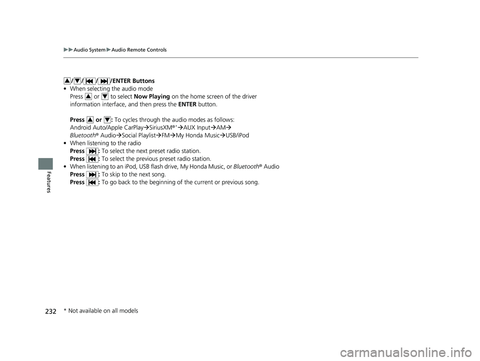 HONDA PASSPORT 2019  Owners Manual (in English) 232
uuAudio System uAudio Remote Controls
Features
/ / / /ENTER Buttons
• When selecting the audio mode
Press   or   to select  Now Playing on the home screen of the driver 
information interface, a