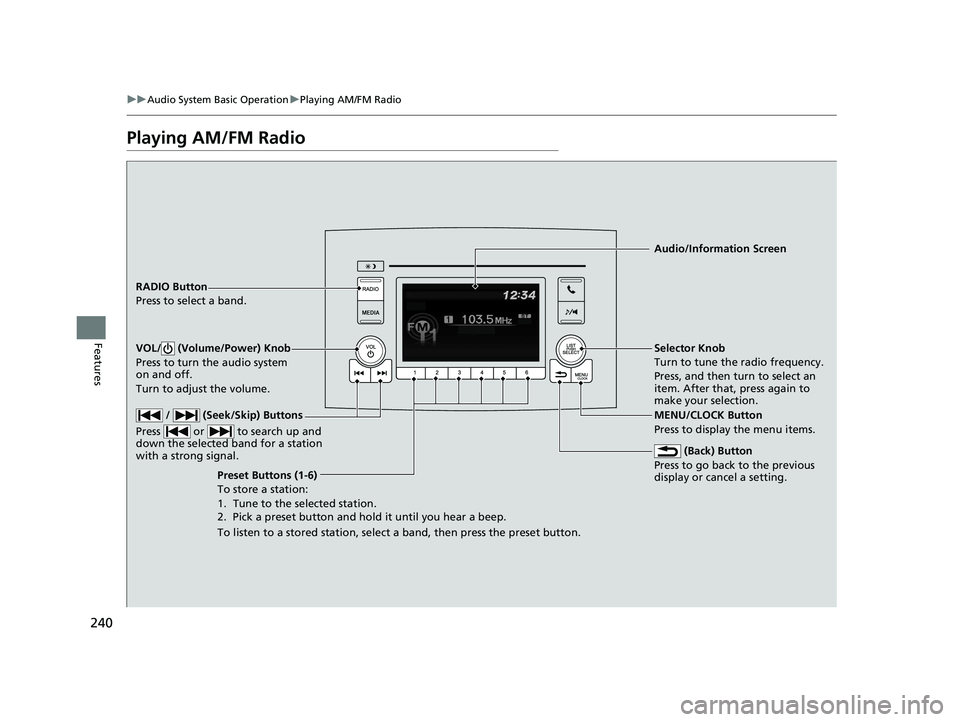 HONDA PASSPORT 2019  Owners Manual (in English) 240
uuAudio System Basic Operation uPlaying AM/FM Radio
Features
Playing AM/FM Radio
RADIO Button
Press to select a band.
 (Back) Button
Press to go back to the previous 
display or cancel a setting.

