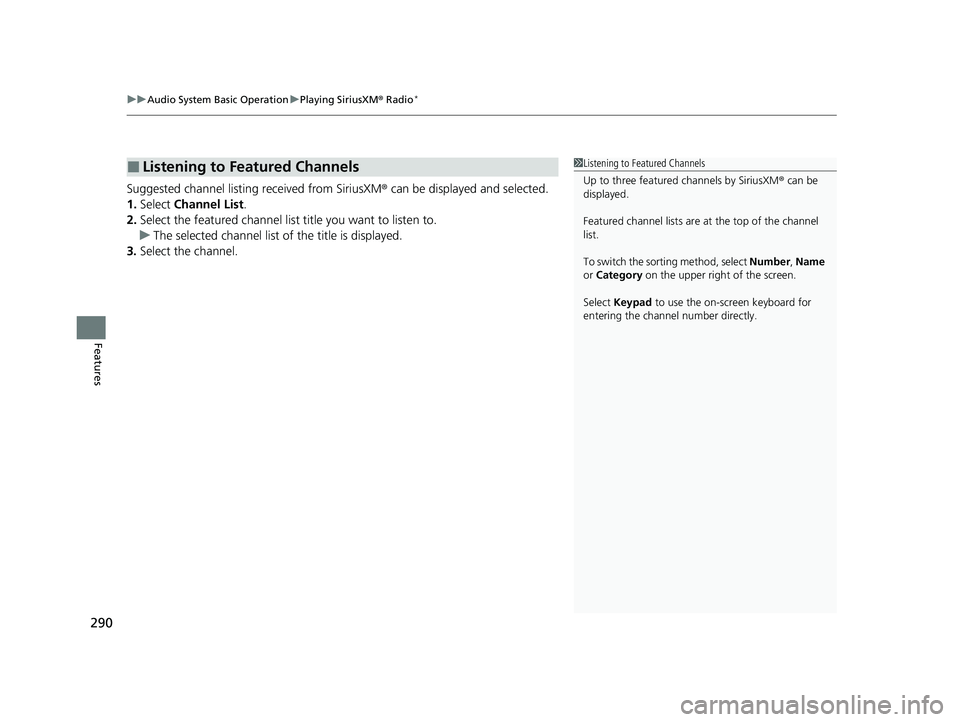 HONDA PASSPORT 2019  Owners Manual (in English) uuAudio System Basic Operation uPlaying SiriusXM ® Radio*
290
Features
Suggested channel listing received from SiriusXM ® can be displayed and selected.
1. Select  Channel List.
2. Select the featur