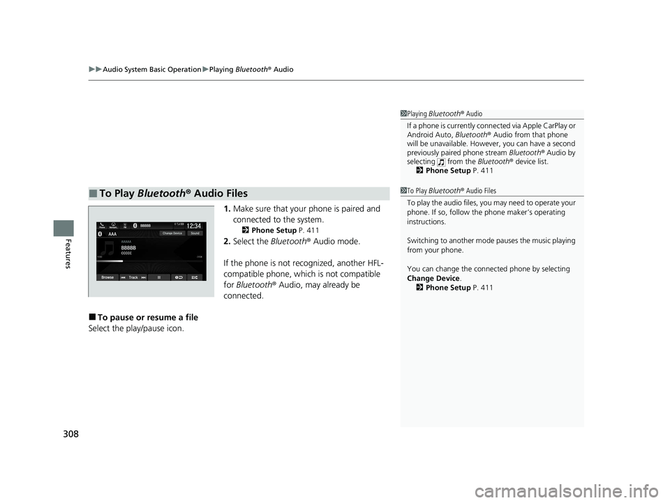 HONDA PASSPORT 2019  Owners Manual (in English) uuAudio System Basic Operation uPlaying  Bluetooth ® Audio
308
Features
1. Make sure that your phone is paired and 
connected to the system.
2 Phone Setup  P. 411
2.Select the  Bluetooth® Audio mode