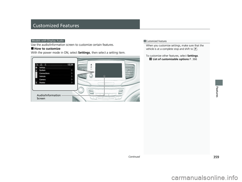 HONDA PASSPORT 2019  Owners Manual (in English) 359Continued
Features
Customized Features
Use the audio/information screen to customize certain features.
■How to customize
With the power mode in ON, select  Settings, then select a setting item.
1