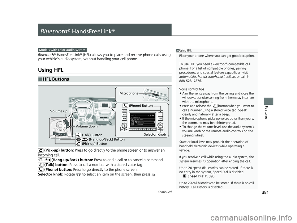 HONDA PASSPORT 2019 Owners Manual (in English) 381Continued
Features
Bluetooth® HandsFreeLink ®
Bluetooth® HandsFreeLink ® (HFL) allows you to place and receive phone calls using
your vehicle’s audio system, without handling your cell phone HONDA PASSPORT 2019 Owners Manual (in English) 381Continued
Features
Bluetooth® HandsFreeLink ®
Bluetooth® HandsFreeLink ® (HFL) allows you to place and receive phone calls using
your vehicle’s audio system, without handling your cell phone