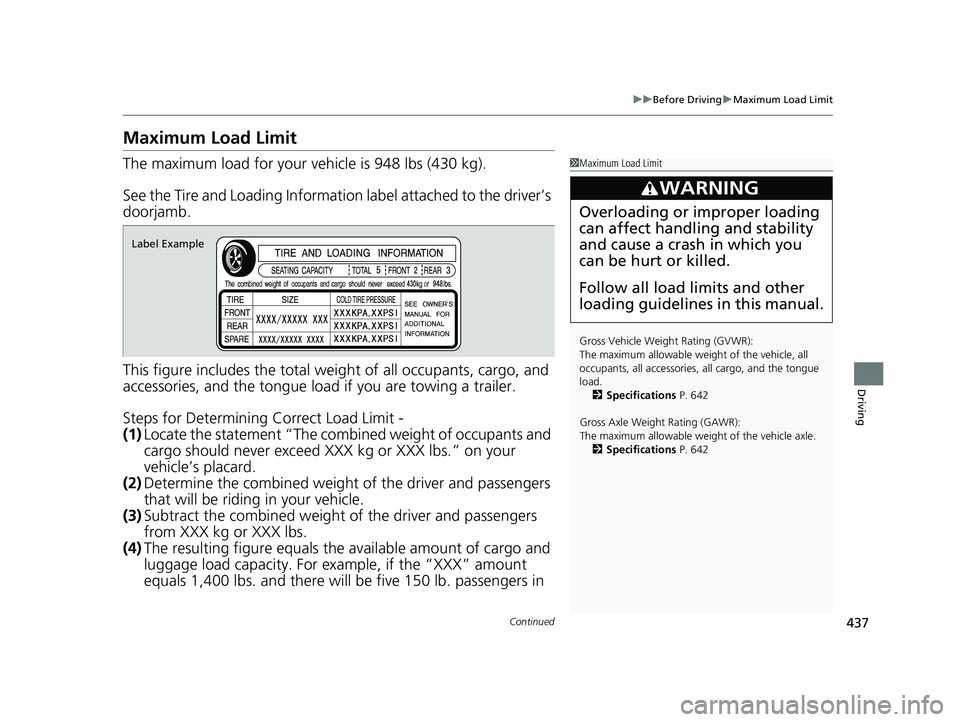 HONDA PASSPORT 2019 Owners Manual (in English) 437
uuBefore Driving uMaximum Load Limit
Continued
Driving
Maximum Load Limit
The maximum load for your ve hicle is 948 lbs (430 kg).
See the Tire and Loading Information label attached to the driver HONDA PASSPORT 2019 Owners Manual (in English) 437
uuBefore Driving uMaximum Load Limit
Continued
Driving
Maximum Load Limit
The maximum load for your ve hicle is 948 lbs (430 kg).
See the Tire and Loading Information label attached to the driver