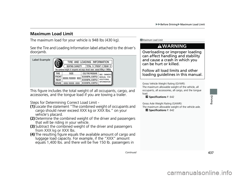 HONDA PASSPORT 2019  Owners Manual (in English) 437
uuBefore Driving uMaximum Load Limit
Continued
Driving
Maximum Load Limit
The maximum load for your ve hicle is 948 lbs (430 kg).
See the Tire and Loading Information label attached to the driver�