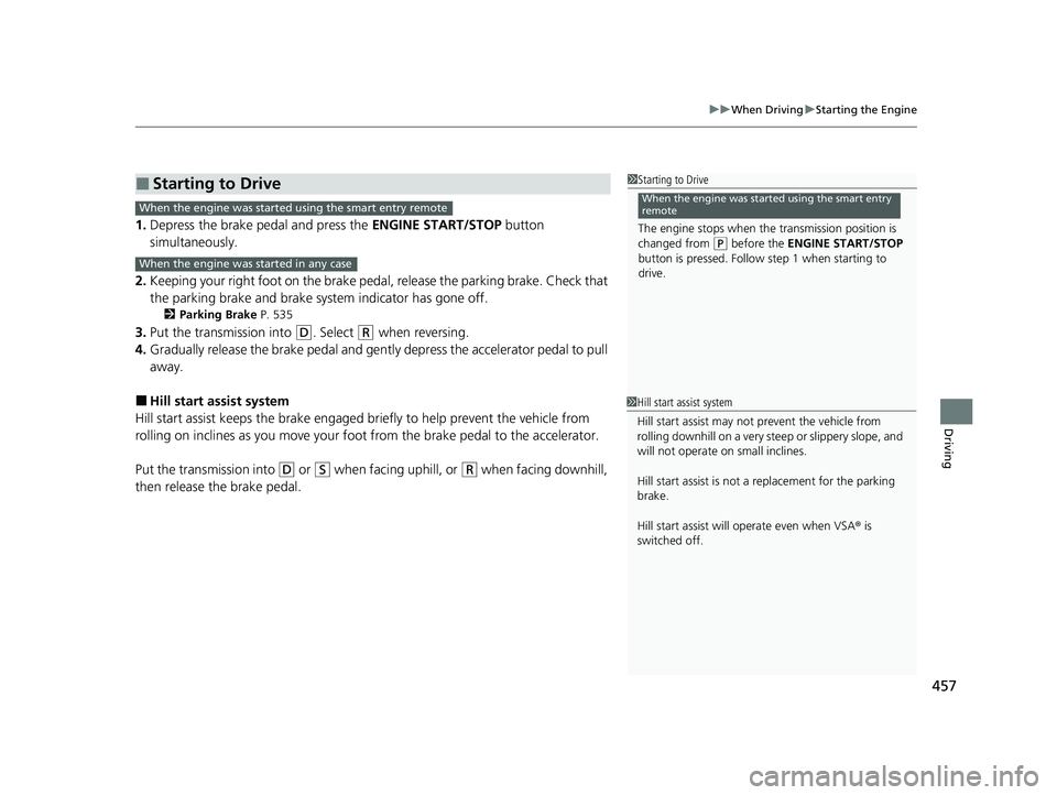 HONDA PASSPORT 2019 Owners Manual (in English) 457
uuWhen Driving uStarting the Engine
Driving
1. Depress the brake pedal and press the ENGINE START/STOP button
simultaneously.
2. Keeping your right foot on the brake pedal, release the parking b HONDA PASSPORT 2019 Owners Manual (in English) 457
uuWhen Driving uStarting the Engine
Driving
1. Depress the brake pedal and press the ENGINE START/STOP button
simultaneously.
2. Keeping your right foot on the brake pedal, release the parking b