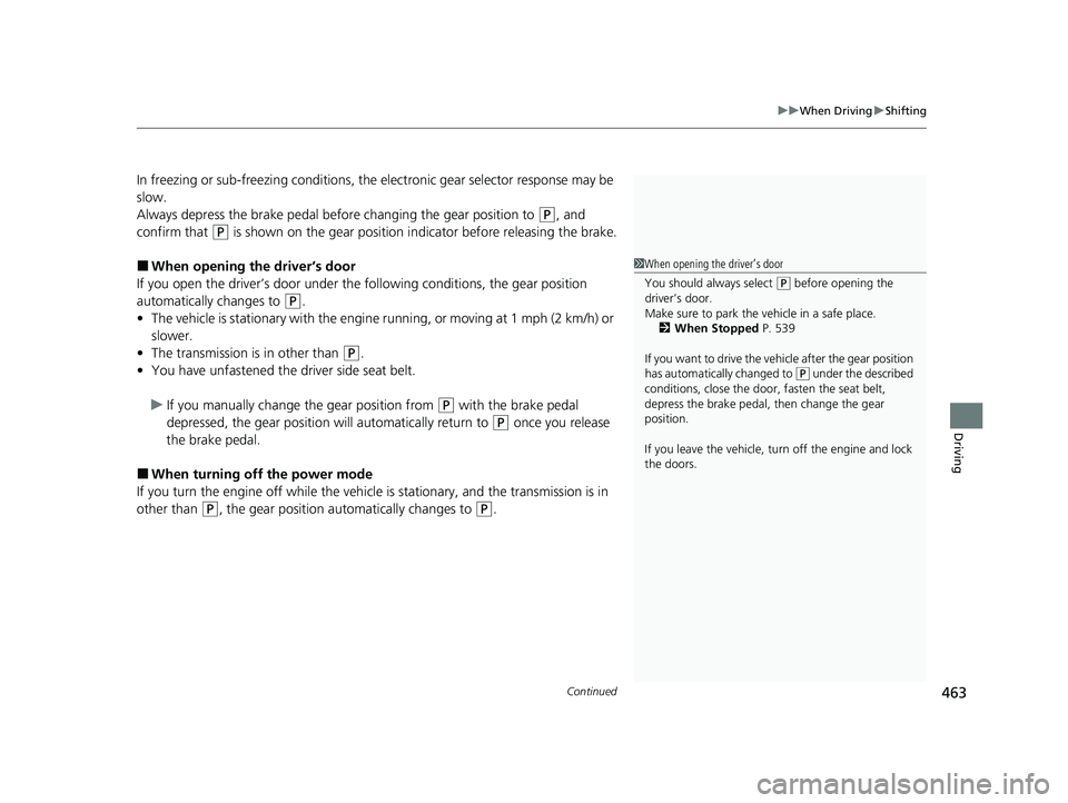 HONDA PASSPORT 2019  Owners Manual (in English) Continued463
uuWhen Driving uShifting
Driving
In freezing or sub-freezing conditions, the electronic gear selector response may be 
slow.
Always depress the brake pedal before  changing the gear posit