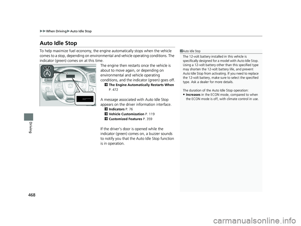 HONDA PASSPORT 2019  Owners Manual (in English) 468
uuWhen Driving uAuto Idle Stop
Driving
Auto Idle Stop
To help maximize fuel econ omy, the engine automatica lly stops when the vehicle 
comes to a stop, depending on environmen tal and vehicle ope