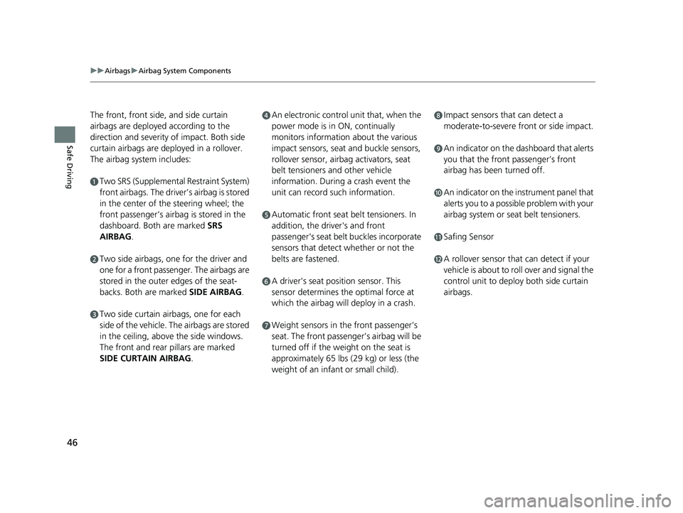 HONDA PASSPORT 2019 (in English) Service Manual 46
uuAirbags uAirbag System Components
Safe Driving
The front, front side, and side curtain
airbags are deployed according to the
direction and severity of impact. Both side
curtain airbags are de HONDA PASSPORT 2019 (in English) Service Manual 46
uuAirbags uAirbag System Components
Safe Driving
The front, front side, and side curtain
airbags are deployed according to the
direction and severity of impact. Both side
curtain airbags are de