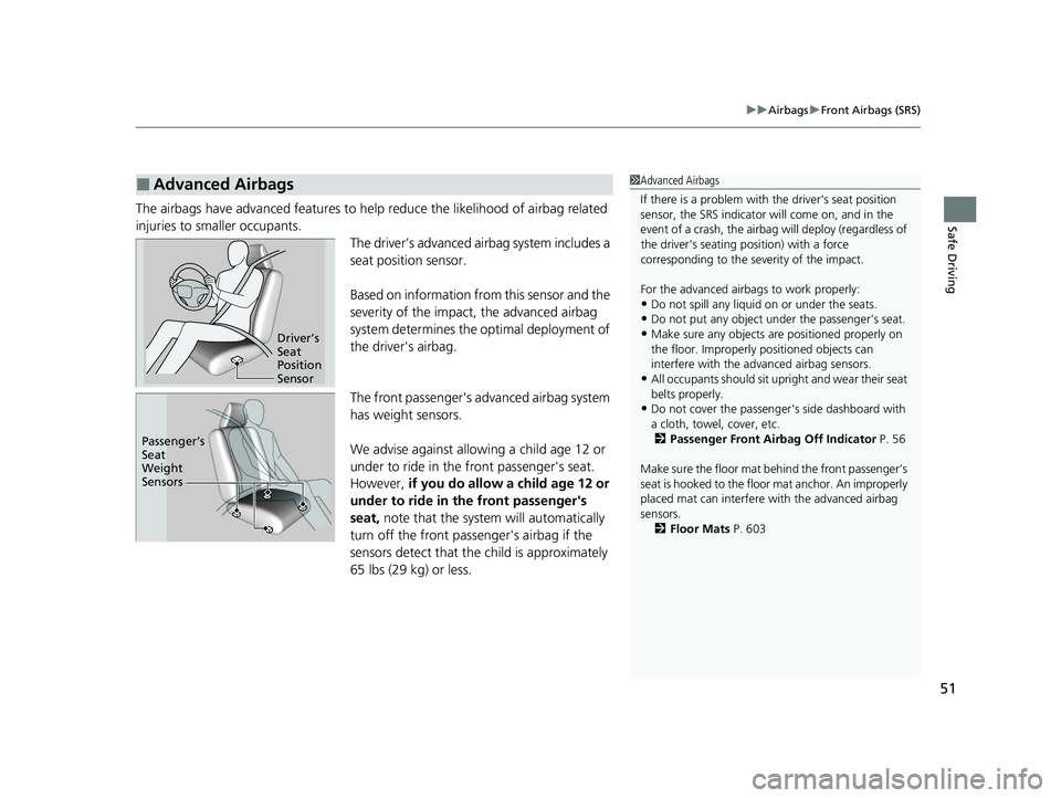 HONDA PASSPORT 2019   (in English) Workshop Manual 51
uuAirbags uFront Airbags (SRS)
Safe DrivingThe airbags have advanced features to he lp reduce the likelihood of airbag related 
injuries to smaller occupants. The driver’s advanced airbag system 