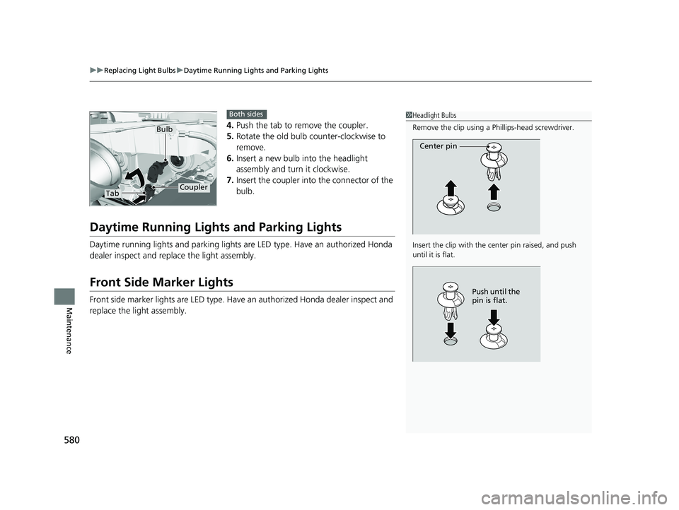 HONDA PASSPORT 2019 Owners Manual (in English) uuReplacing Light Bulbs uDaytime Running Lights and Parking Lights
580
Maintenance
4. Push the tab to remove the coupler.
5. Rotate the old bulb counter-clockwise to
remove.
6. Insert a new bulb into HONDA PASSPORT 2019 Owners Manual (in English) uuReplacing Light Bulbs uDaytime Running Lights and Parking Lights
580
Maintenance
4. Push the tab to remove the coupler.
5. Rotate the old bulb counter-clockwise to
remove.
6. Insert a new bulb into