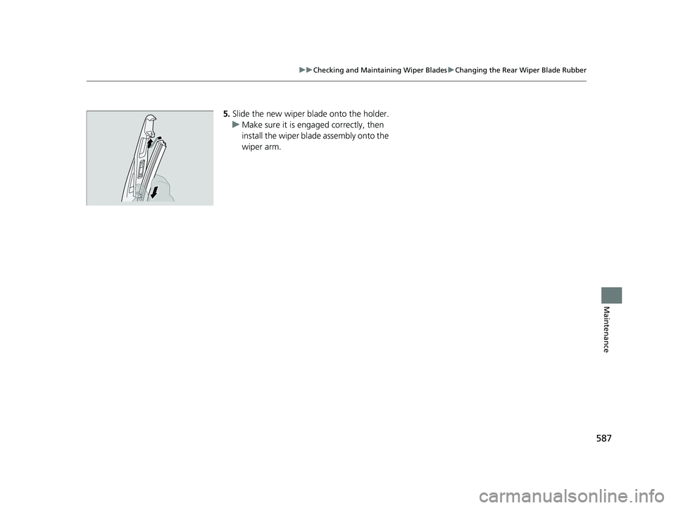 HONDA PASSPORT 2019 Owners Manual (in English) 587
uuChecking and Maintaining Wiper Blades uChanging the Rear Wiper Blade Rubber
Maintenance
5. Slide the new wiper bl ade onto the holder.
u Make sure it is engaged correctly, then
install the wipe HONDA PASSPORT 2019 Owners Manual (in English) 587
uuChecking and Maintaining Wiper Blades uChanging the Rear Wiper Blade Rubber
Maintenance
5. Slide the new wiper bl ade onto the holder.
u Make sure it is engaged correctly, then
install the wipe
