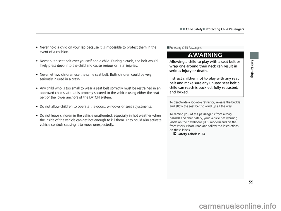 HONDA PASSPORT 2019   (in English) Repair Manual 59
uuChild Safety uProtecting Child Passengers
Safe Driving
• Never hold a child on your lap because it is impossible to protect them in the 
event of a collision.
• Never put a seat belt over you