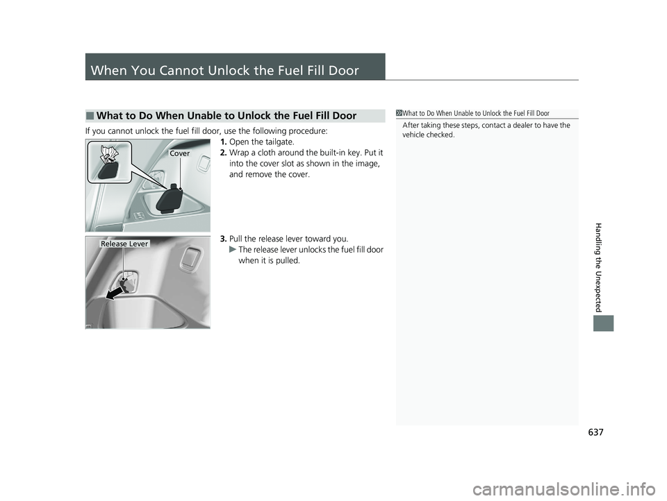 HONDA PASSPORT 2019 Owners Manual (in English) 637
Handling the Unexpected
When You Cannot Unlock the Fuel Fill Door
If you cannot unlock the fuel fill door, use the following procedure:
1.Open the tailgate.
2. Wrap a cloth around the built-in key HONDA PASSPORT 2019 Owners Manual (in English) 637
Handling the Unexpected
When You Cannot Unlock the Fuel Fill Door
If you cannot unlock the fuel fill door, use the following procedure:
1.Open the tailgate.
2. Wrap a cloth around the built-in key