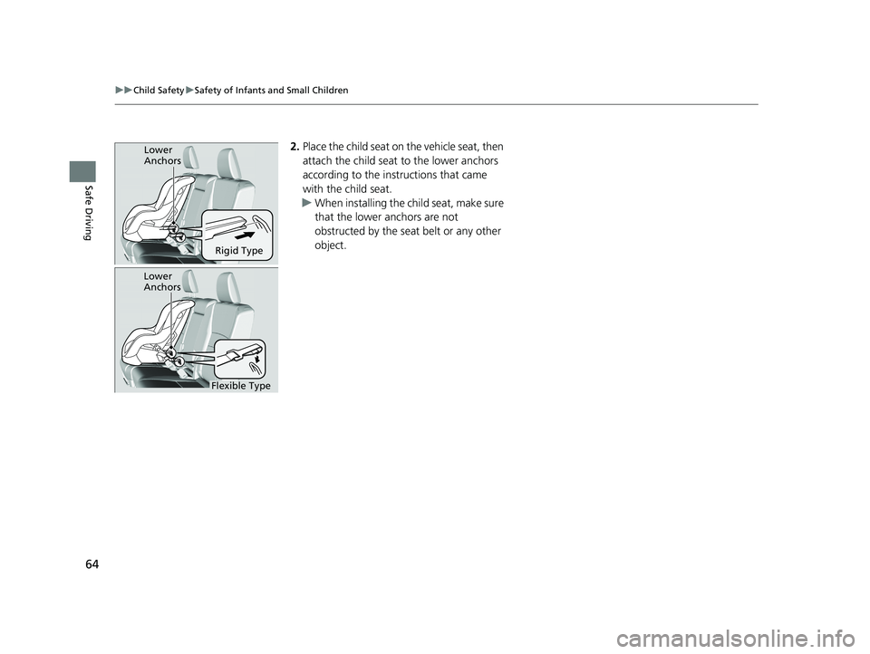 HONDA PASSPORT 2019   (in English) Repair Manual 64
uuChild Safety uSafety of Infants and Small Children
Safe Driving
2. Place the child seat on  the vehicle seat, then 
attach the child seat  to the lower anchors 
according to the instructions that