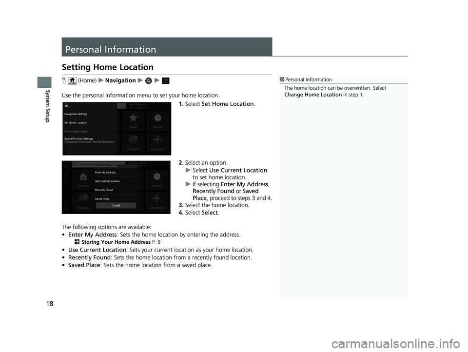 HONDA PASSPORT 2019 Navigation Manual (in English) 18
System Setup
Personal Information
Setting Home Location
H (Home) uNavigation uu
Use the personal information menu to set your home location. 1.Select Set Home Location .
2. Select an option.
u Sel HONDA PASSPORT 2019 Navigation Manual (in English) 18
System Setup
Personal Information
Setting Home Location
H (Home) uNavigation uu
Use the personal information menu to set your home location. 1.Select Set Home Location .
2. Select an option.
u Sel
