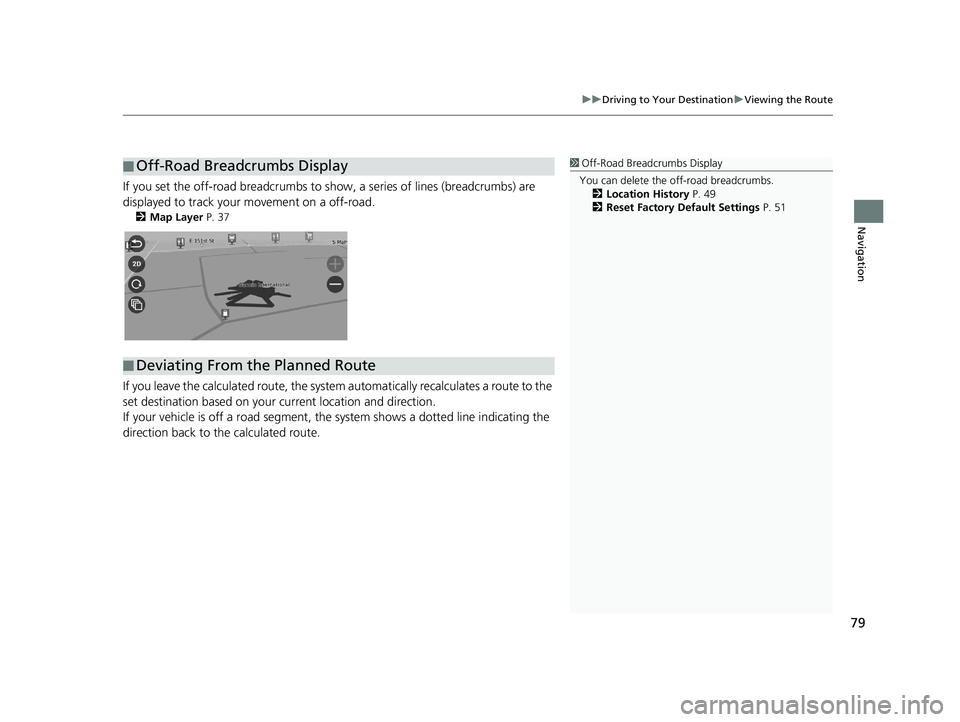 HONDA PASSPORT 2019  Navigation Manual (in English) 79
uuDriving to Your Destination uViewing the Route
Navigation
If you set the off-road breadcrumbs to s how, a series of lines (breadcrumbs) are 
displayed to track your movement on a off-road.
2 Map 