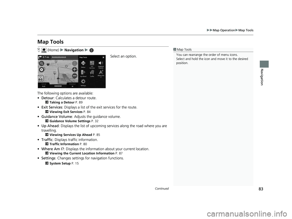 HONDA PASSPORT 2019  Navigation Manual (in English) 83
uuMap Operation uMap Tools
Continued
Navigation
Map Tools
H  (Home) uNavigation u
Select an option.
The following options are available:
• Detour : Calculates a detour route.
2Taking a Detour  P.