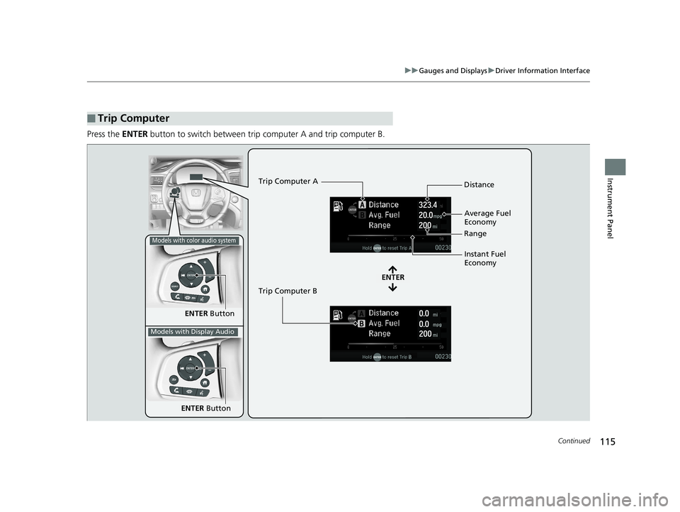 HONDA PILOT 2019  Owners Manual (in English) 115
uuGauges and Displays uDriver Information Interface
Continued
Instrument Panel
Press the  ENTER button to switch between trip  computer A and trip computer B.
■Trip Computer
ENTER Button
ENTER
T