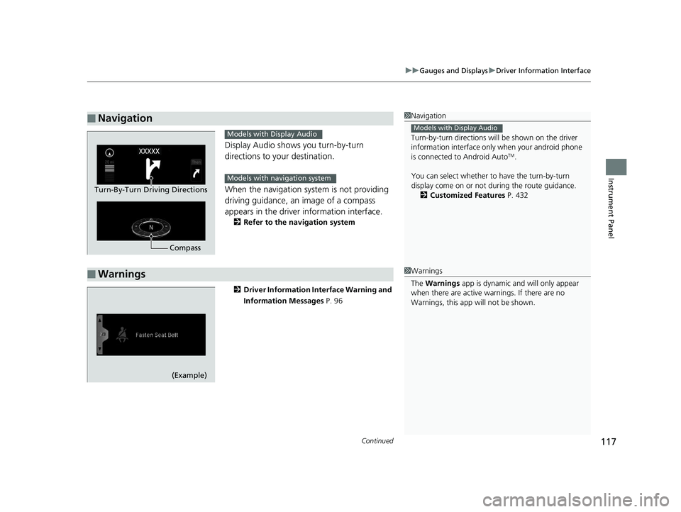 HONDA PILOT 2019  Owners Manual (in English) Continued117
uuGauges and Displays uDriver Information Interface
Instrument Panel
Display Audio shows you turn-by-turn 
directions to your destination.
When the navigation system is not providing 
dri