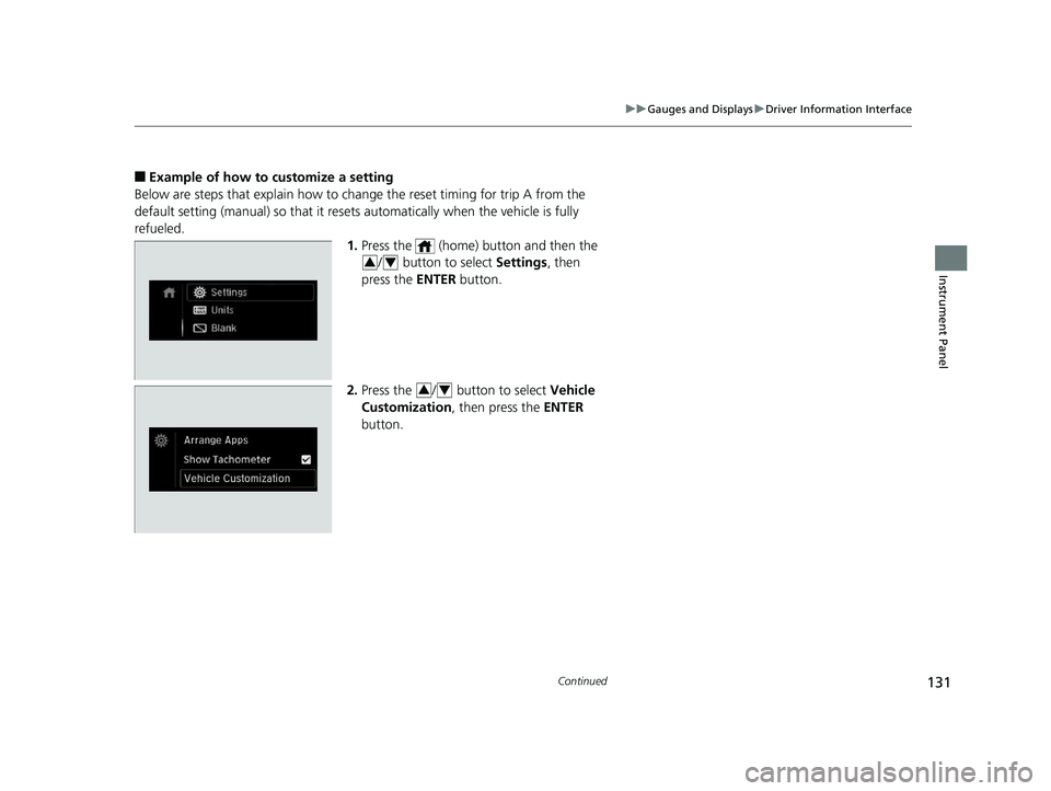 HONDA PILOT 2019 Owners Manual (in English) 131
uuGauges and Displays uDriver Information Interface
Continued
Instrument Panel
■Example of how to customize a setting
Below are steps that explain how to ch ange the reset timing for trip A from HONDA PILOT 2019 Owners Manual (in English) 131
uuGauges and Displays uDriver Information Interface
Continued
Instrument Panel
■Example of how to customize a setting
Below are steps that explain how to ch ange the reset timing for trip A from
