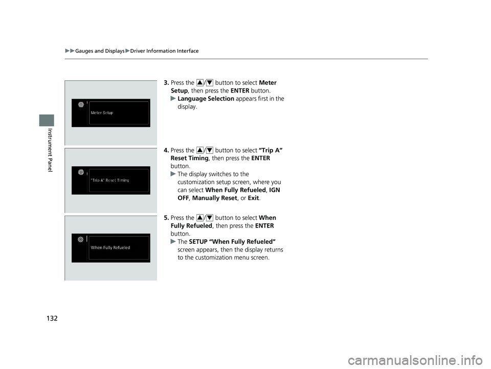 HONDA PILOT 2019 Owners Manual (in English) 132
uuGauges and Displays uDriver Information Interface
Instrument Panel
3. Press the / button to select Meter
Setup , then press the ENTER button.
u Language Selection appears first in the
dis HONDA PILOT 2019 Owners Manual (in English) 132
uuGauges and Displays uDriver Information Interface
Instrument Panel
3. Press the / button to select Meter
Setup , then press the ENTER button.
u Language Selection appears first in the
dis
