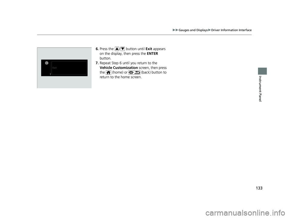 HONDA PILOT 2019 Owners Manual (in English) 133
uuGauges and Displays uDriver Information Interface
Instrument Panel
6. Press the / button until Exit appears
on the display, then press the ENTER
button.
7. Repeat Step 6 until you return t HONDA PILOT 2019 Owners Manual (in English) 133
uuGauges and Displays uDriver Information Interface
Instrument Panel
6. Press the / button until Exit appears
on the display, then press the ENTER
button.
7. Repeat Step 6 until you return t