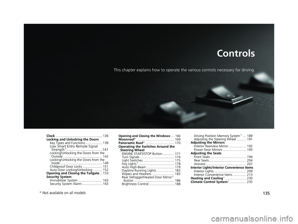 HONDA PILOT 2019 Owners Manual (in English) 135
Controls
This chapter explains how to operate the various controls necessary for driving.
Clock.................................................. 136
Locking and Unlocking the Doors
Key Types and HONDA PILOT 2019 Owners Manual (in English) 135
Controls
This chapter explains how to operate the various controls necessary for driving.
Clock.................................................. 136
Locking and Unlocking the Doors
Key Types and