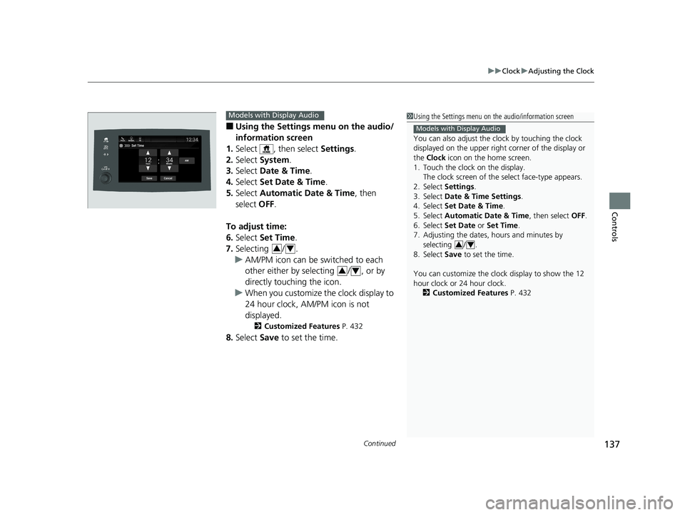 HONDA PILOT 2019 Owners Manual (in English) Continued137
uuClock uAdjusting the Clock
Controls
■Using the Settings menu on the audio/
information screen
1. Select , then select Settings.
2. Select System.
3. Select Date & Time .
4. Select HONDA PILOT 2019 Owners Manual (in English) Continued137
uuClock uAdjusting the Clock
Controls
■Using the Settings menu on the audio/
information screen
1. Select , then select Settings.
2. Select System.
3. Select Date & Time .
4. Select