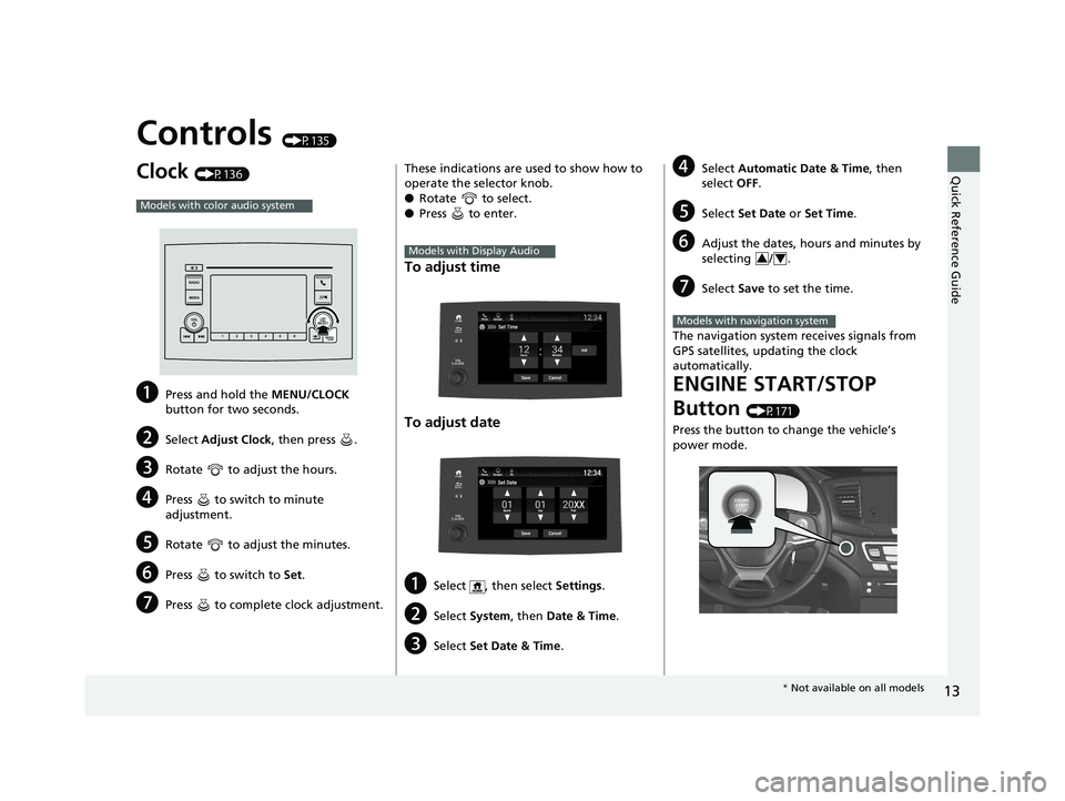 HONDA PILOT 2019  Owners Manual (in English) 13
Quick Reference Guide
Controls (P135)
Clock (P136)
aPress and hold the MENU/CLOCK 
button for two seconds.
bSelect  Adjust Clock , then press  .
cRotate   to adjust the hours.
dPress   to switch to