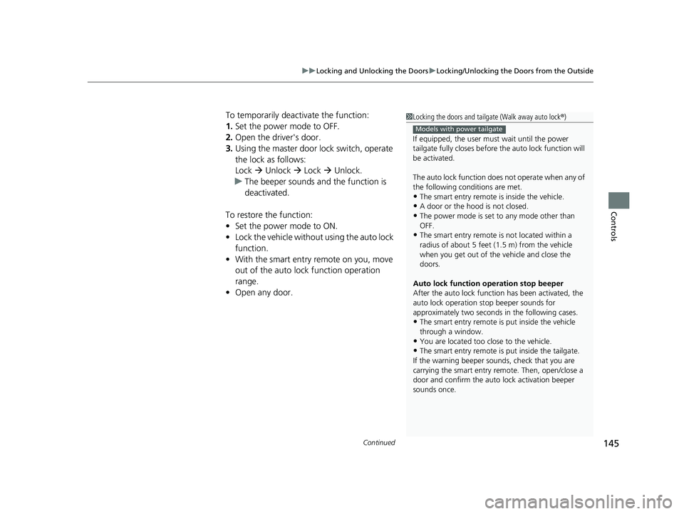 HONDA PILOT 2019   (in English) Owners Guide Continued145
uuLocking and Unlocking the Doors uLocking/Unlocking the Doors from the Outside
Controls
To temporarily deactivate the function:
1. Set the power mode to OFF.
2. Open the driv er's do