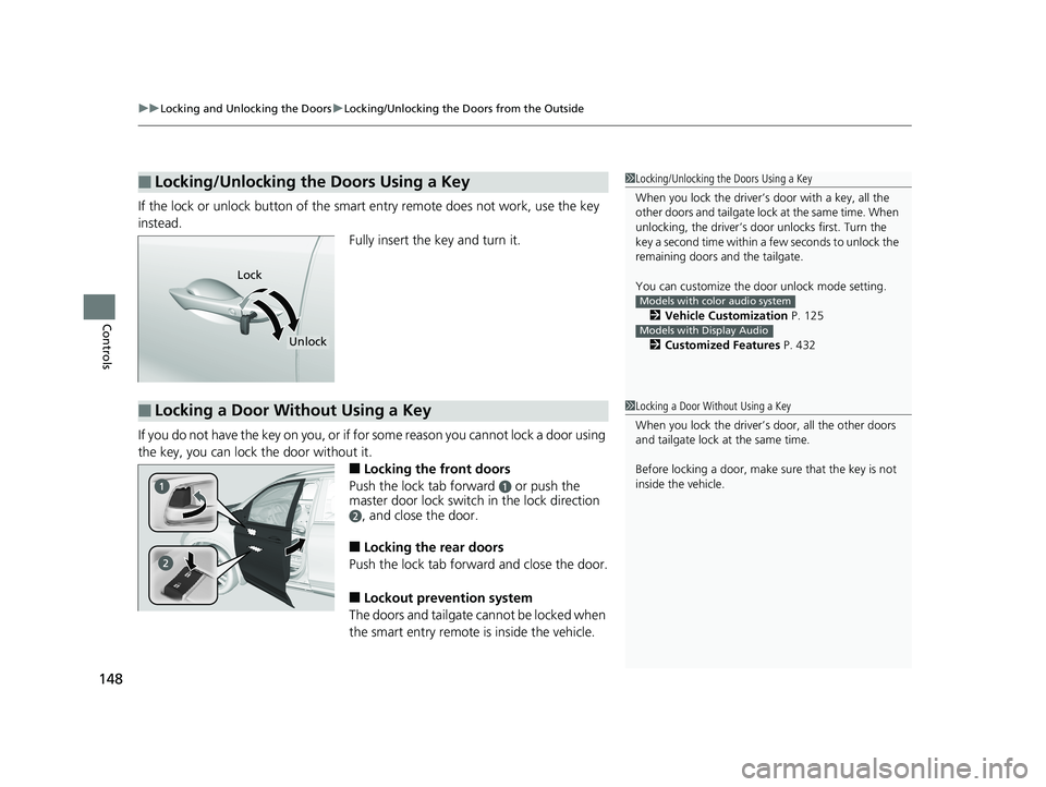 HONDA PILOT 2019  Owners Manual (in English) uuLocking and Unlocking the Doors uLocking/Unlocking the Doors from the Outside
148
Controls
If the lock or unlock button of the sma rt entry remote does not work, use the key 
instead. Fully insert t