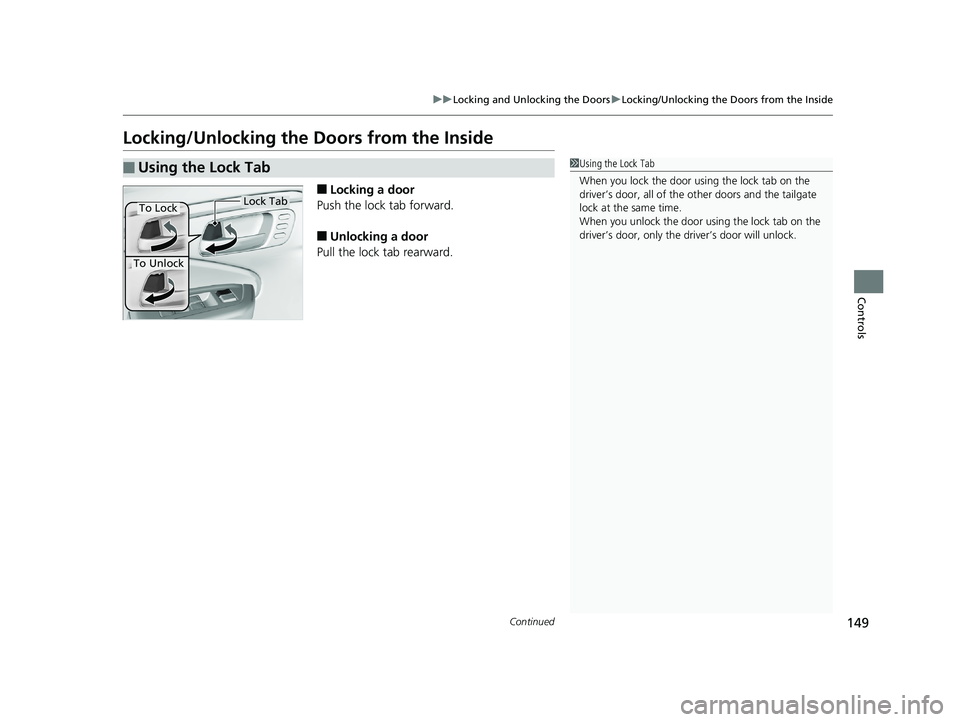 HONDA PILOT 2019 Owners Manual (in English) 149
uuLocking and Unlocking the Doors uLocking/Unlocking the Doors from the Inside
Continued
Controls
Locking/Unlocking the Doors from the Inside
■Locking a door
Push the lock tab forward.
■Unlock HONDA PILOT 2019 Owners Manual (in English) 149
uuLocking and Unlocking the Doors uLocking/Unlocking the Doors from the Inside
Continued
Controls
Locking/Unlocking the Doors from the Inside
■Locking a door
Push the lock tab forward.
■Unlock