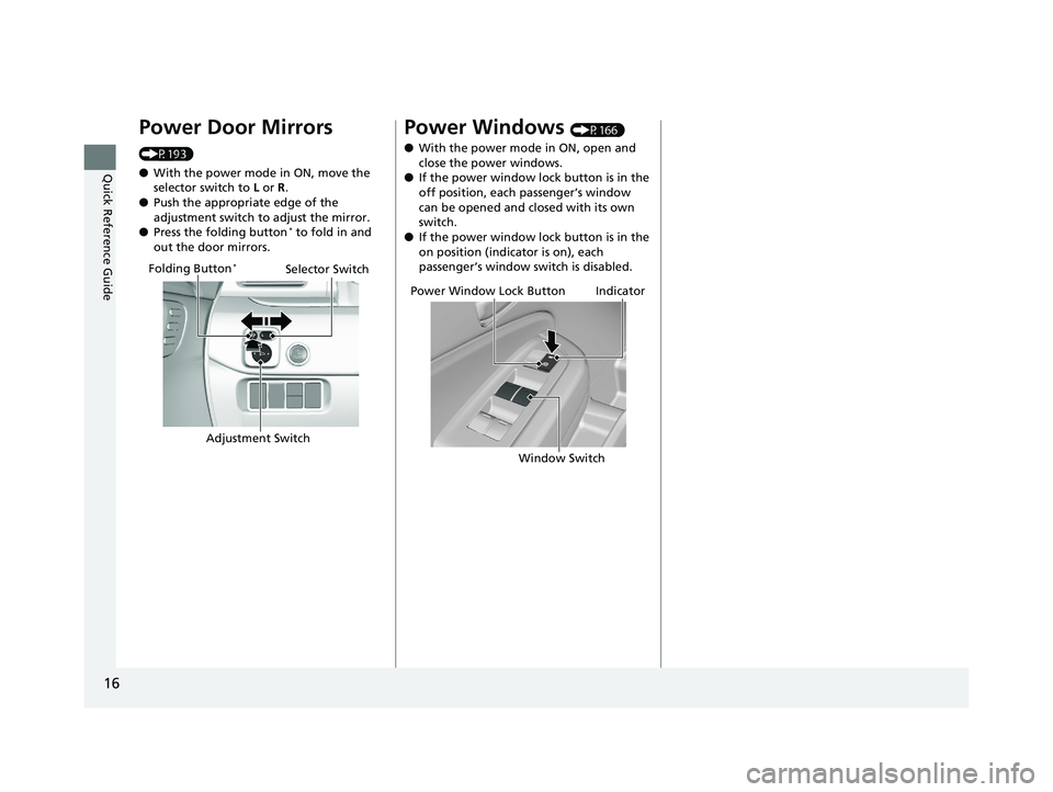 HONDA PILOT 2019   (in English) User Guide 16
Quick Reference Guide
Power Door Mirrors 
(P193)
●With the power mode in ON, move the 
selector switch to  L or R .
● Push the appropriate edge of the 
adjustment switch to adjust the mirror.
